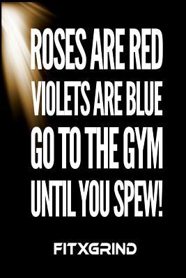 Read Online Roses Are Red Violets Are Blue Go To The Gym Until You Spew! FITXGRIND: Achievement Journal 120 Pages With Two Entries Per Page and Seven Pages to Draw Something 6x9 Softcover Journal -  file in PDF