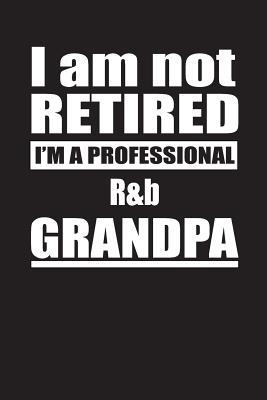 Download I Am Not Retired I'm A Professional R&b Grandpa: Blank Lined Notebook Journal - Retyre Publishing file in PDF