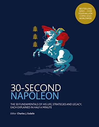 Full Download 30-Second Napoleon:The 50 fundamentals of his life, strategies, and legacy, each explained in half a minute - Charles J. Esdaile | ePub