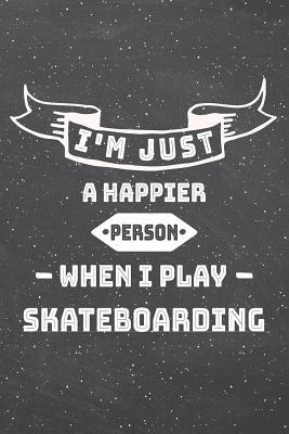 Read I'm Just A Happier Person When I Play Skateboarding: Skateboarding Notebook, Planner or Journal - Size 6 x 9 - 110 Lined Pages - Office Equipment, Supplies -Funny Skateboarding Gift Idea for Christmas or Birthday -  | PDF