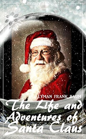 Download The Life and Adventures of Santa Claus (Lyman Frank Baum) - comprehensive and illustrated (Literary Thoughts Edition) - L. Frank Baum | ePub