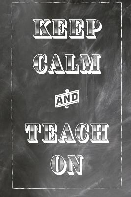 Download Keep Calm And Teach On: Notebook For Teachers- Journal & Doodle Diary: 120 Pages of Lined 6x9 Pages for Writing and Drawing Great for Teacher Appreciation/Thank You/Retirement/Year End Gift - Sarrah S Siv | PDF