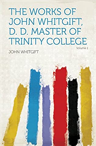 Read Online The Works of John Whitgift, D. D. Master of Trinity College - Whitgift | PDF