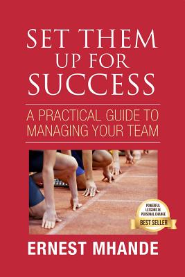 Download Set Them Up for Success: A Practical Approach to Managing Your Team - Ernest Mhande file in PDF