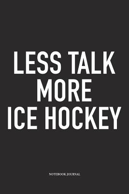 Read Less Talk More Ice Hockey: A 6x9 Inch Matte Softcover Notebook Diary With 120 Blank Lined Pages And A Funny Skating Sports Fanatic Cover Slogan -  | PDF