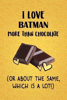 Download I Love Batman More Than Chocolate (Or About The Same, Which Is A Lot!): Batman Designer Notebook - Gorgeous Gift Books | ePub