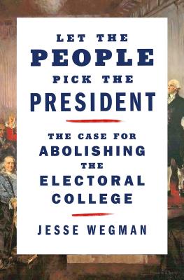 Download Let the People Pick the President: The Case for Abolishing the Electoral College - Jesse Wegman | PDF