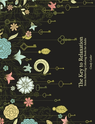 Read The Key to Relaxation: Stress Relieving Coloring Book for Adults - Cindy Cutler file in PDF