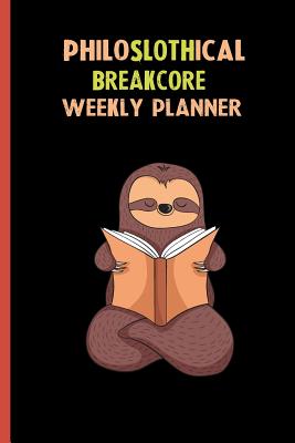 Read Online Philoslothical Breakcore Weekly Planner: Habit Tracker, Build Healthy Routines, Achieve Goals and Live Your Best Life -  | PDF