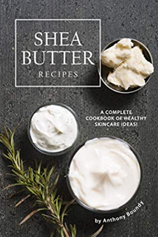 Full Download Shea Butter Recipes: A Complete Cookbook of Healthy Skincare Ideas! - Anthony Boundy file in PDF