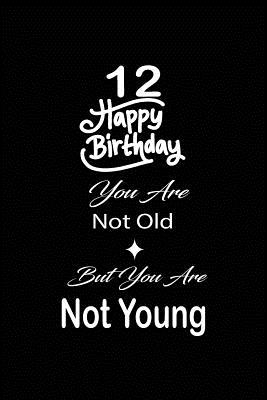 Full Download 12 Happy birthday you are not old but you are not young: funny and cute blank lined journal Notebook, Diary, planner Happy 12th twelveth Birthday Gift for twelve year old daughter, son, boyfriend, girlfriend, men, women, wife and husband - Nabuti Publishing file in ePub