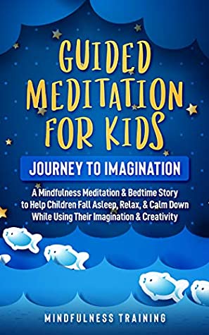 Download Guided Meditation for Kids - Journey to Imagination: A Mindfulness Meditation & Bedtime Story to Help Children Fall Asleep, Relax, & Calm Down While Using  (Bedtime Stories for Children Book 2) - Mindfulness Training | PDF