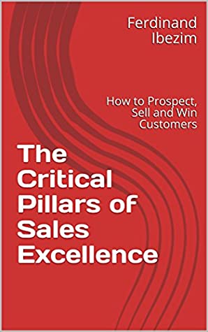 Read The Critical Pillars of Sales Excellence: How to Prospect, Sell and Win Customers - FERDINAND IBEZIM | PDF