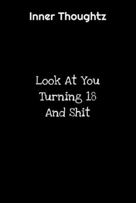Download Inner Thoughtz: Look At You Turning 18 And Shit: 100 Page Lined Notebook - Innerthoughtz Publishing | ePub