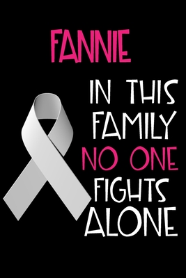 Full Download FANNIE In This Family No One Fights Alone: Personalized Name Notebook/Journal Gift For Women Fighting Lung Cancer. Cancer Survivor / Fighter Gift for the Warrior in your life - Writing Poetry, Diary, Gratitude, Daily or Dream Journal. - Lung Cancer Awareness Publishers file in ePub