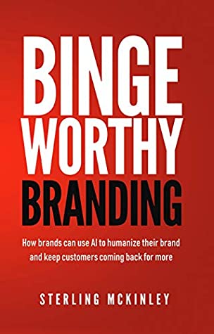 Full Download Binge Worthy Branding: Using AI & Personalization To Create An Irresistible Brand - Sterling McKinley file in PDF