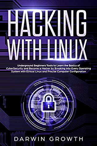 Full Download Hacking with Linux: Underground Beginners Tools to Learn the Basics of CyberSecurity and Become a Hacker by Breaking into Every Operating System with Ethical Linux and Precise Computer Configuration - Darwin Growth | ePub