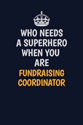 Read Online Who Needs A Superhero When You Are Fundraising Coordinator: Career journal, notebook and writing journal for encouraging men, women and kids. A framework for building your career. - Emily Christie | ePub