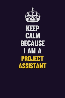 Download Keep Calm Because I Am A Project Assistant: Motivational and inspirational career blank lined gift notebook with matte finish - LISA RESNICK file in PDF