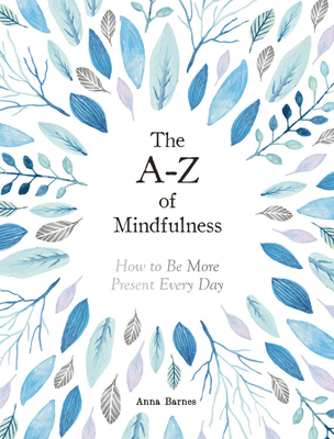 Read The A-Z of Mindfulness: How To Be More Present Every Day - Anna Barnes | ePub