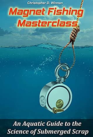 Full Download Magnet Fishing Masterclass: An Aquatic Guide to the Science of Submerged Scrap - Christopher D. Winnan file in PDF