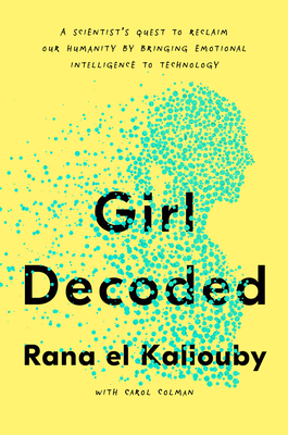 Read Online Girl Decoded: A Scientist's Quest to Reclaim Our Humanity by Bringing Emotional Intelligence to Technology - Rana El Kaliouby | PDF