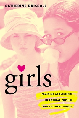 Read Online Girls: Feminine Adolescence in Popular Culture and Cultural Theory - Catherine Driscoll | PDF