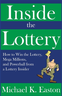 Read Inside the Lottery: How to Win the Lottery, Mega Millions, and Powerball from a Lottery Insider - Michael K. Easton | ePub