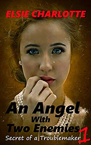 Full Download An Angel With Two Enemies: Secret of a Troublemaker (Crazy-Drama Book 1) - Elsie Charlotte file in ePub