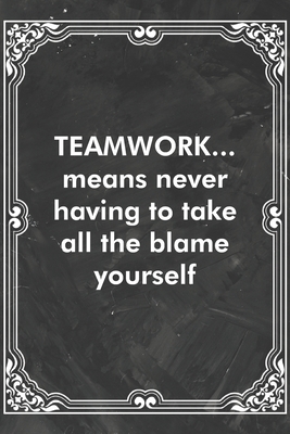 Read Online TEAMWORKmeans never having to take all the blame yourself: Blank Lined Journal Coworker Notebook Sarcastic Joke, Humor Journal, Original Gag Gift (Funny Office Journals) - Office G Press | ePub