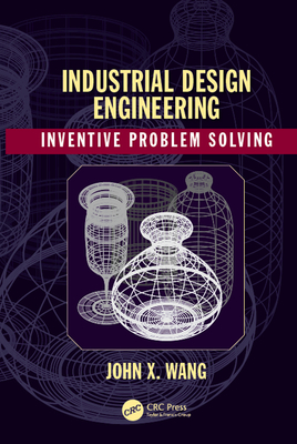 Read Online Industrial Design Engineering: Inventive Problem Solving - John X. Wang | ePub